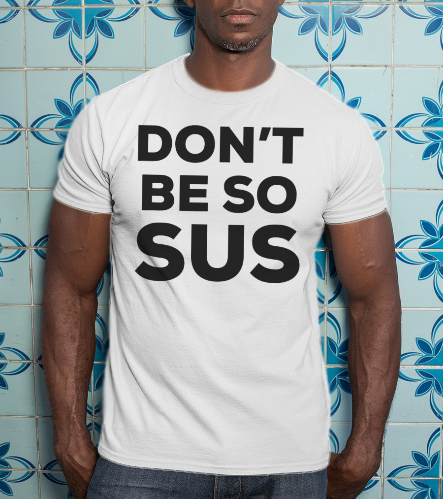 Don't Be So Sus Funny Impostor Party Gaming Meme T-Shirt