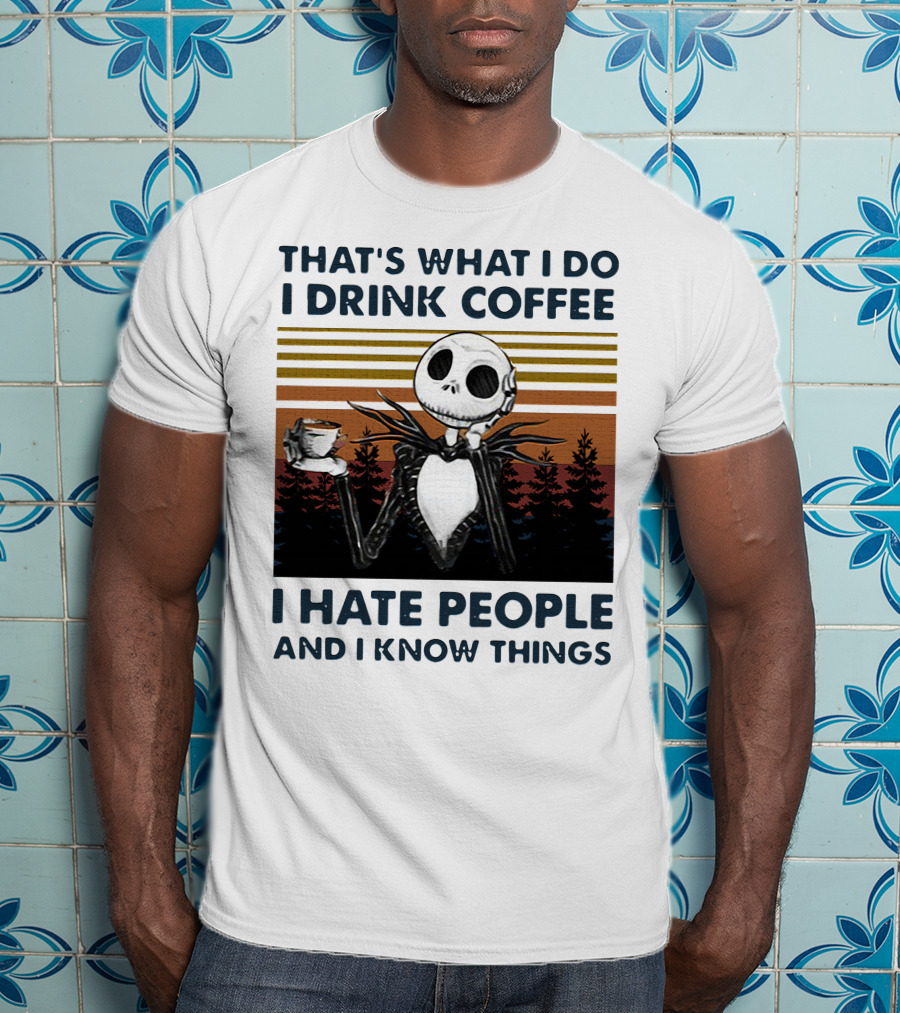 That's What I Do I Drink Coffee I Hate People And I Know Things Jack Skellington T-Shirt