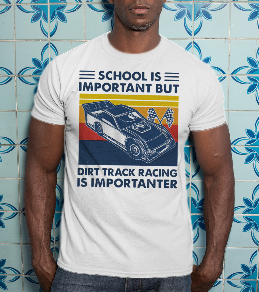 School Is Important But Dirt Track Racing Is Importanter Racing Flags Car T-Shirt