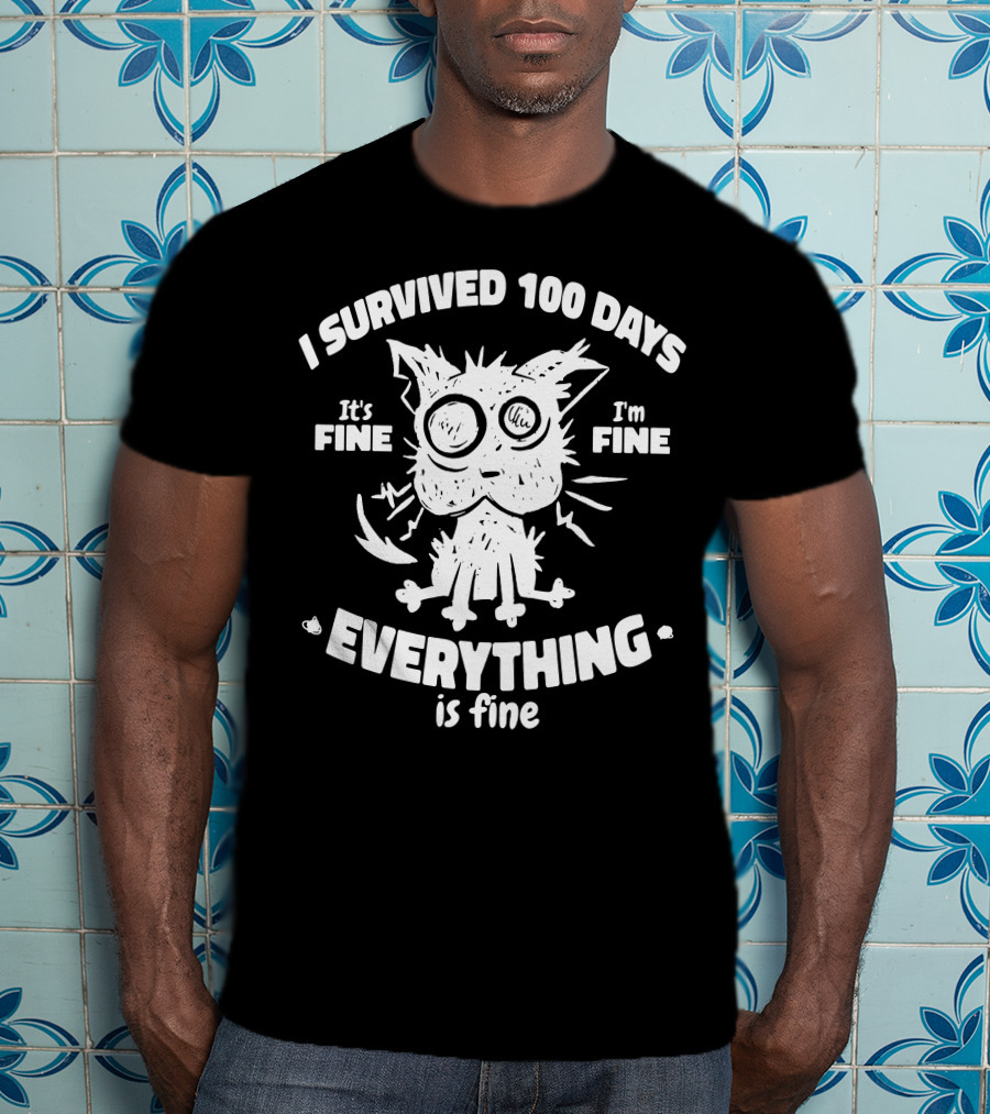 I Survived 100 Days It's Fine I'm Fine Everything Is Fine Cat T-Shirt