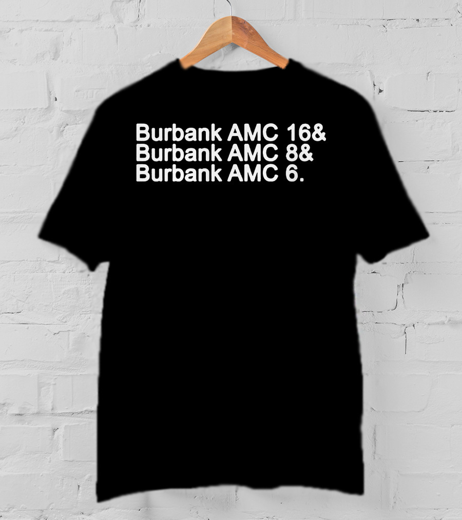 Burbank AMC 16 Burbank AMC 8 Burbank AMC 6 Theaters List T-Shirt