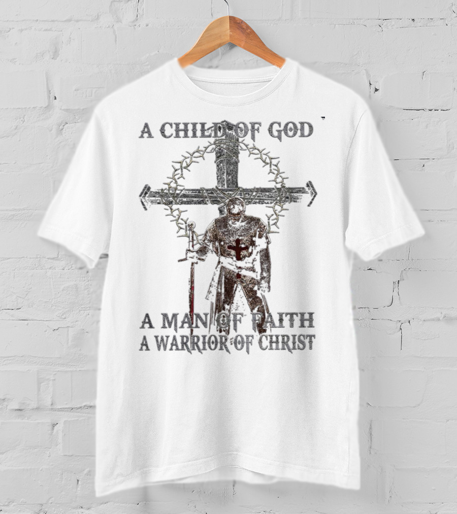 A Child Of God Man Of Faith Warrior Of Christ Knight And Cross With Crown Of Thorns T-Shirt