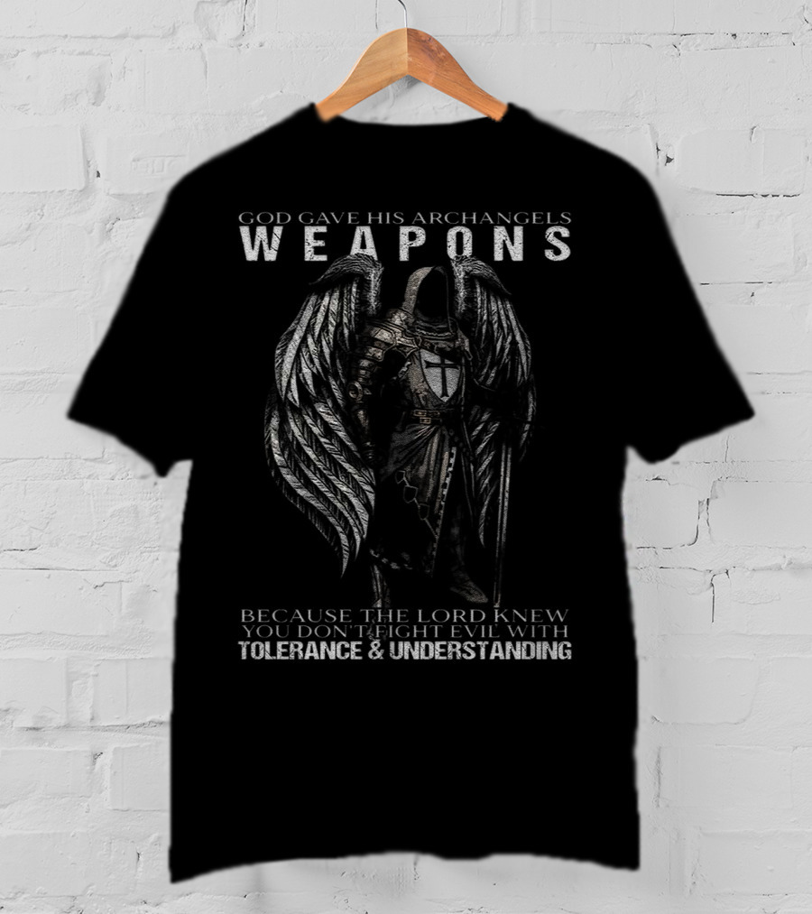 God Gave His Archangels Weapons You Don't Fight Evil With Tolerance And Understanding T-Shirt