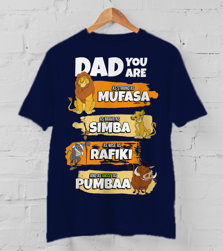 Dad You Are As Strong As Mufasa As Brave As Simba As Wise As Rafiki And As Gassy As Pumbaa T-Shirt