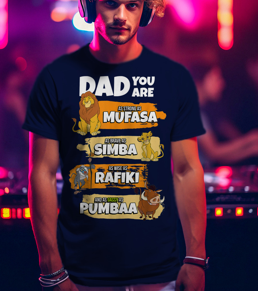 Dad You Are As Strong As Mufasa As Brave As Simba As Wise As Rafiki And As Gassy As Pumbaa T-Shirt
