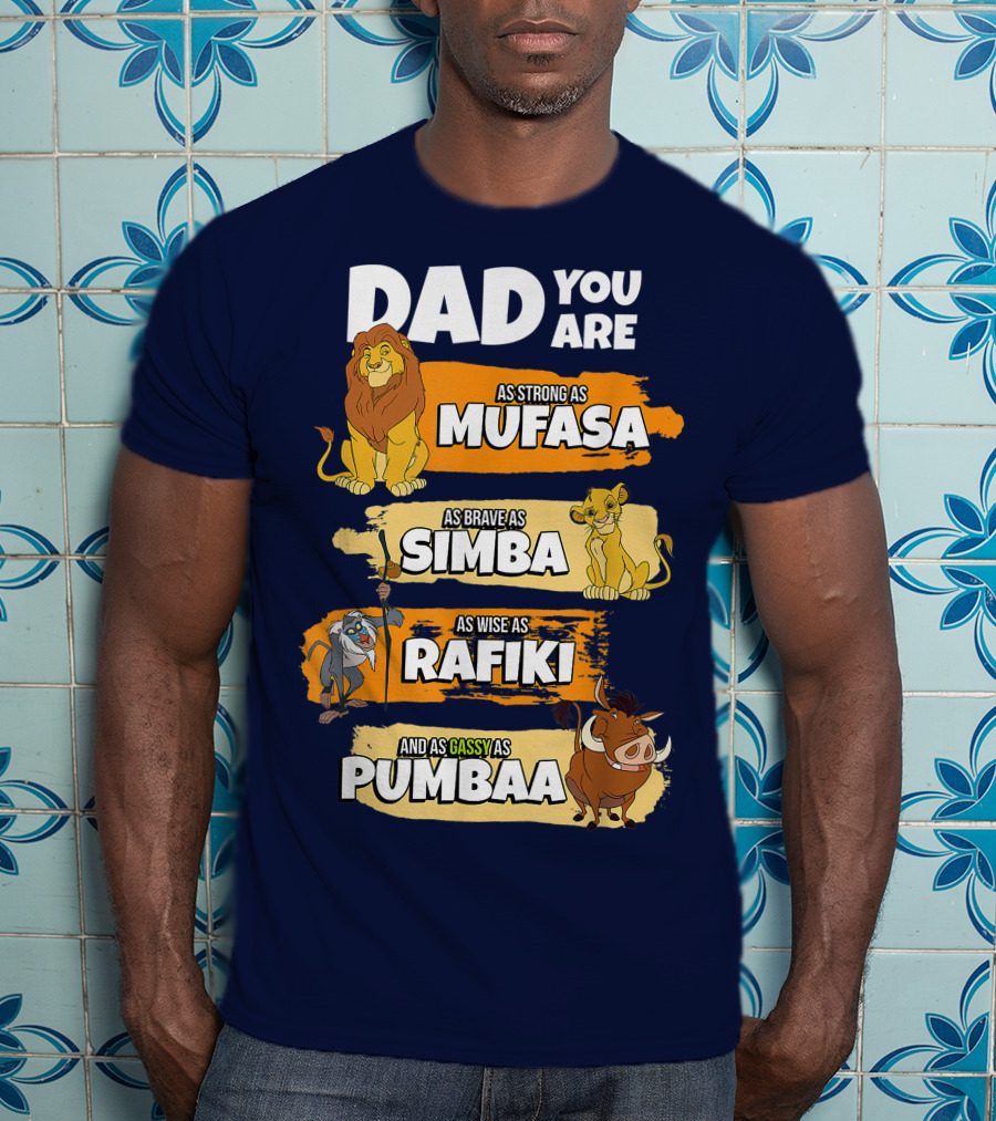 Dad You Are As Strong As Mufasa As Brave As Simba As Wise As Rafiki And As Gassy As Pumbaa T-Shirt