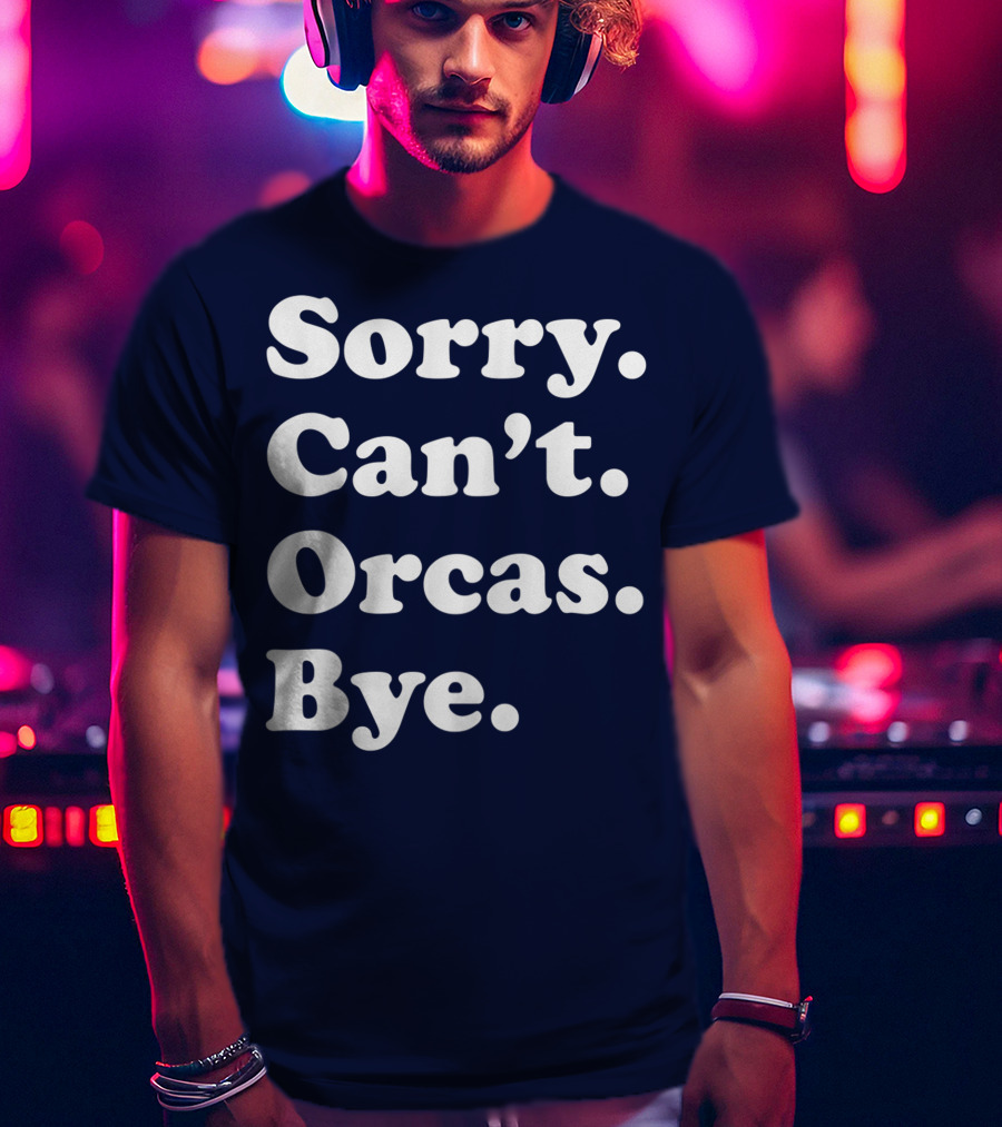 Sorry Can't Orcas Bye Funny Orca Whale Gift Women T-Shirt