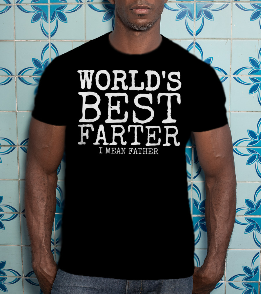 Mens Funny Father's Day World's Best Farter I Mean Father T-Shirt