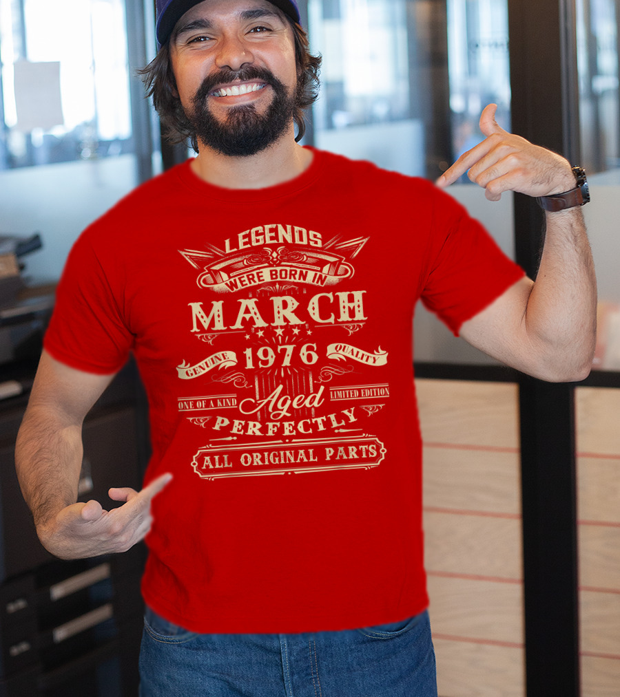 Legends Were Born In March 1976 Aged Perfectly Genuine Quality All Original Parts T-Shirt