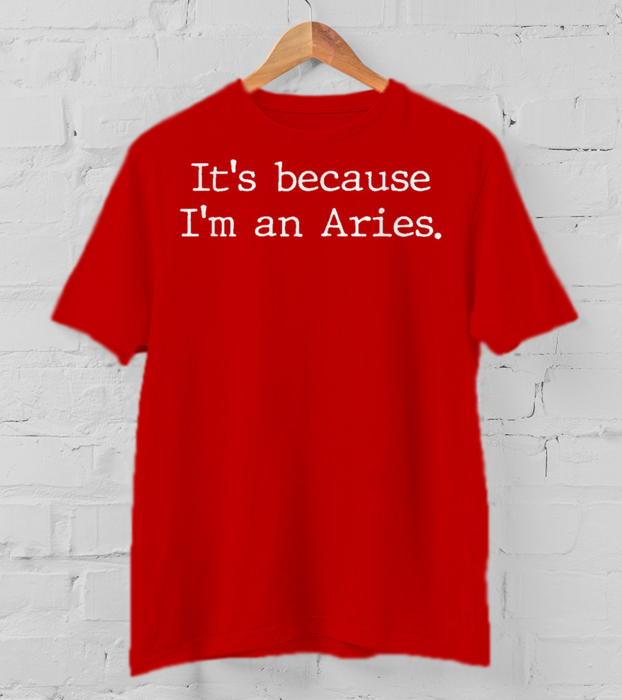 It's Because I'm An Aries Horoscope Gifts Women Girls Men Zodiac Sign Astrology T-Shirt