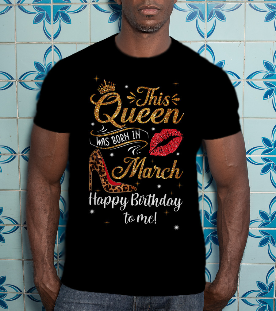 This Queen Was Born In March Leopard High Heel Lips Happy Birthday To Me T-Shirt