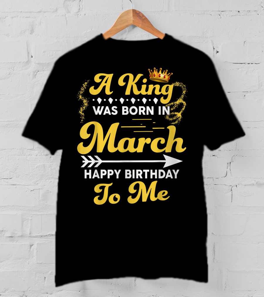 A King Was Born In March Happy Birthday To Me Crown Arrow Elements T-Shirt