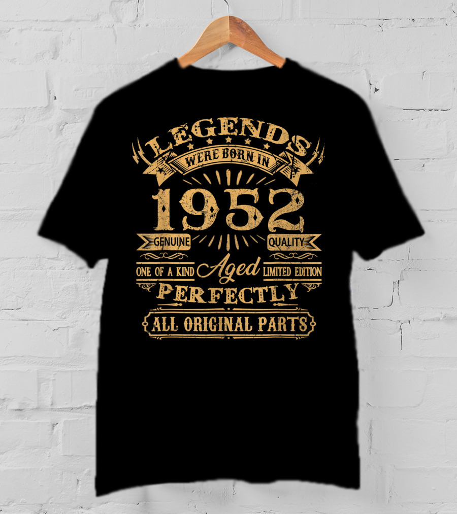 Legends Were Born In 1952 Genuine Quality One Of A Kind Aged Perfectly All Original Parts T-Shirt