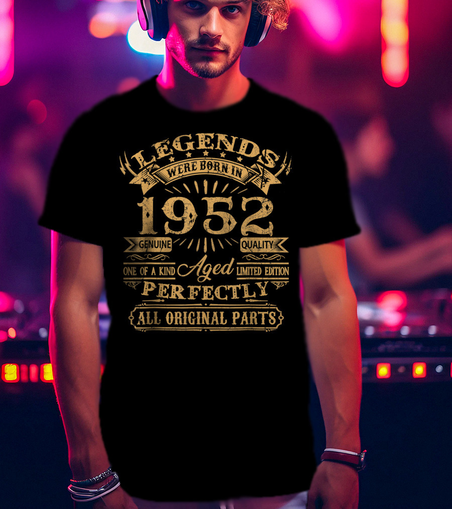 Legends Were Born In 1952 Genuine Quality One Of A Kind Aged Perfectly All Original Parts T-Shirt