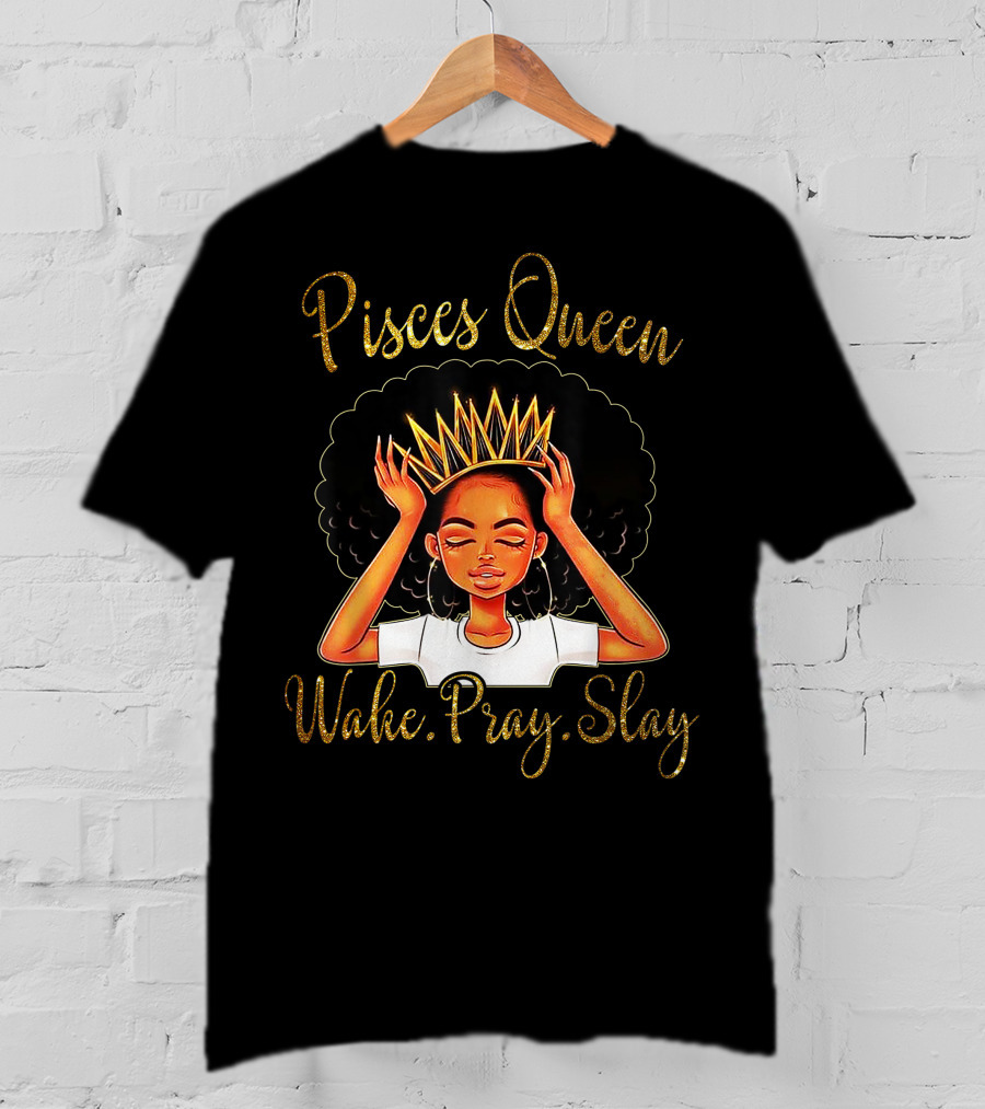 Pisces Queen Wake Pray Slay T-Shirt