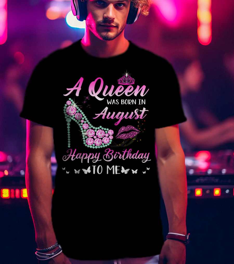 A Queen Was Born In August Happy Birthday To Me Gemstone Shoe And Tiara T-Shirt
