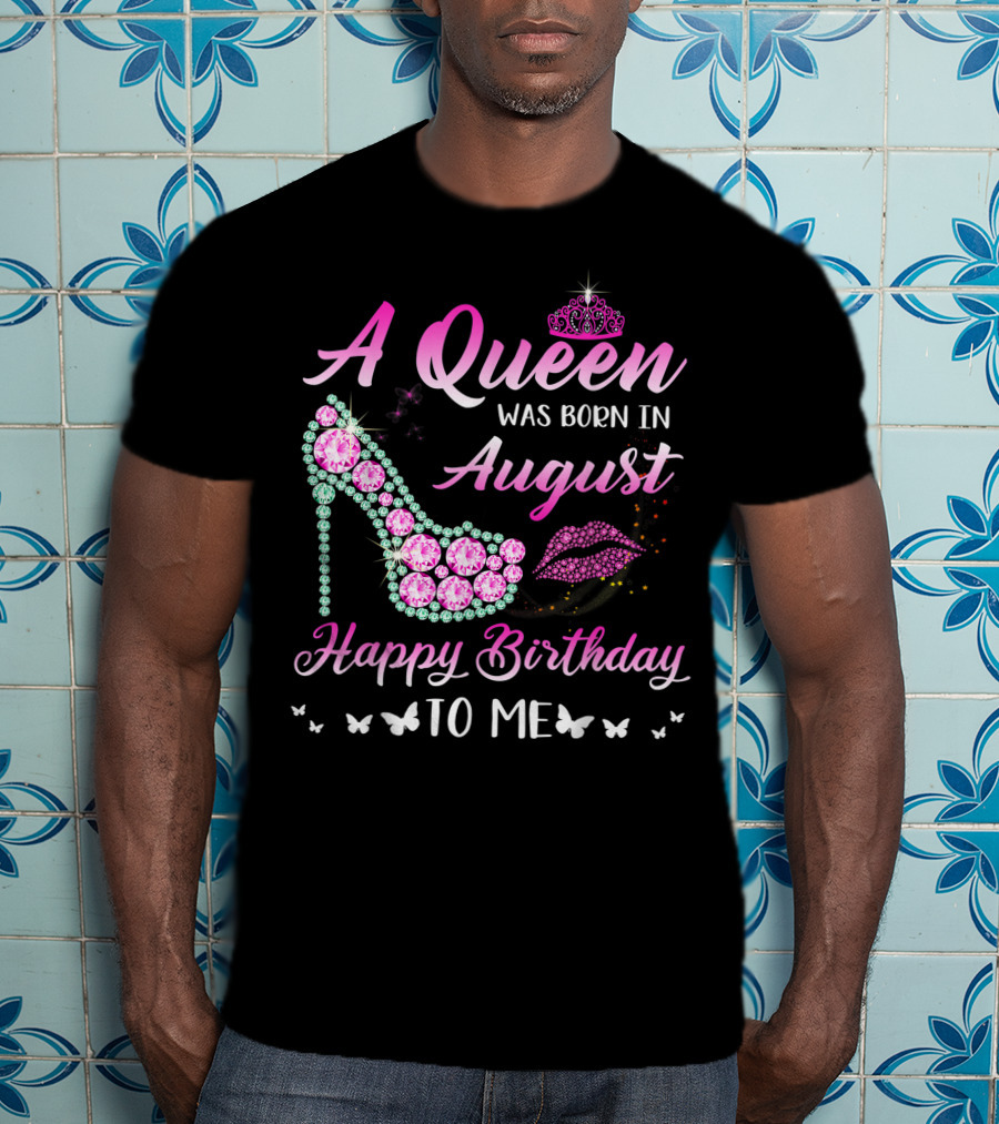 A Queen Was Born In August Happy Birthday To Me Gemstone Shoe And Tiara T-Shirt