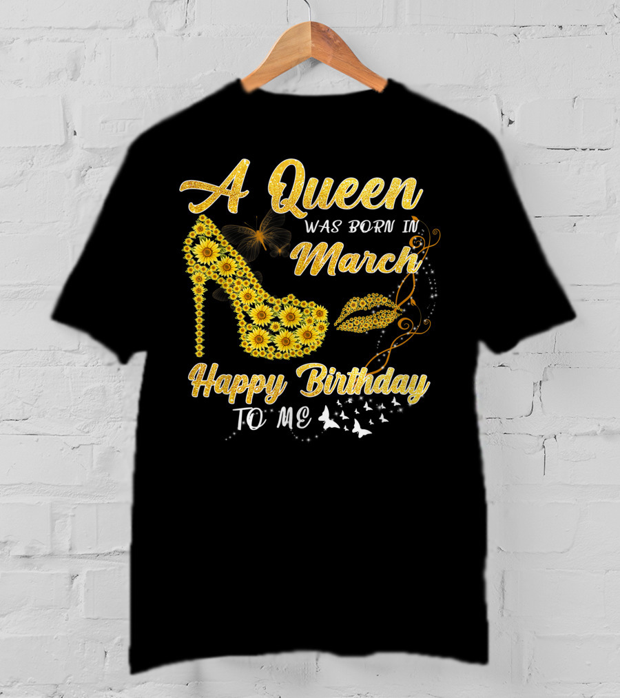 A Queen Was Born In March Happy Birthday To Me Sunflower Shoe And Lips T-Shirt