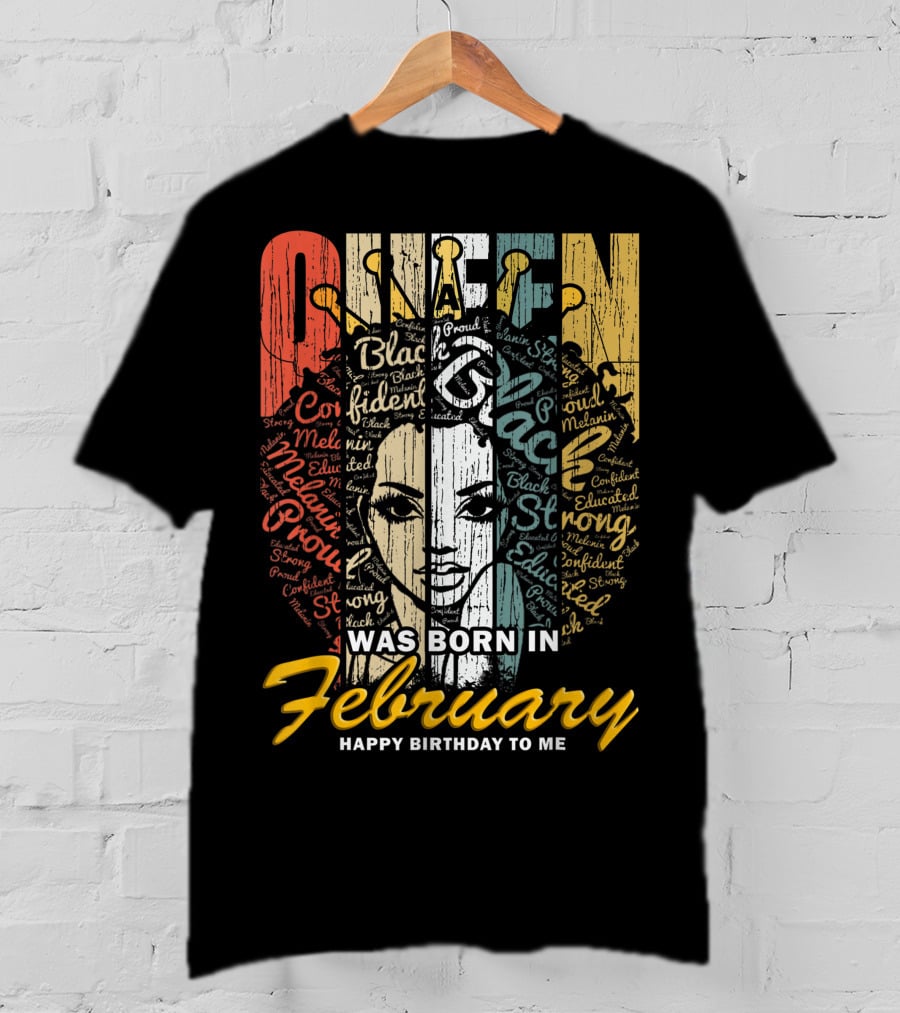 QUEEN Was Born In February Happy Birthday Black Confident Educated Proud Strong Melanin T-Shirt