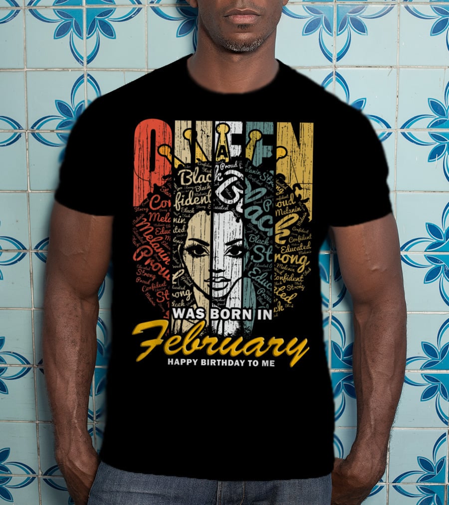 QUEEN Was Born In February Happy Birthday Black Confident Educated Proud Strong Melanin T-Shirt