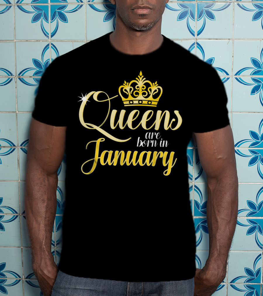 Queens Are Born In January Women Birthday Month Date Gift T-Shirt