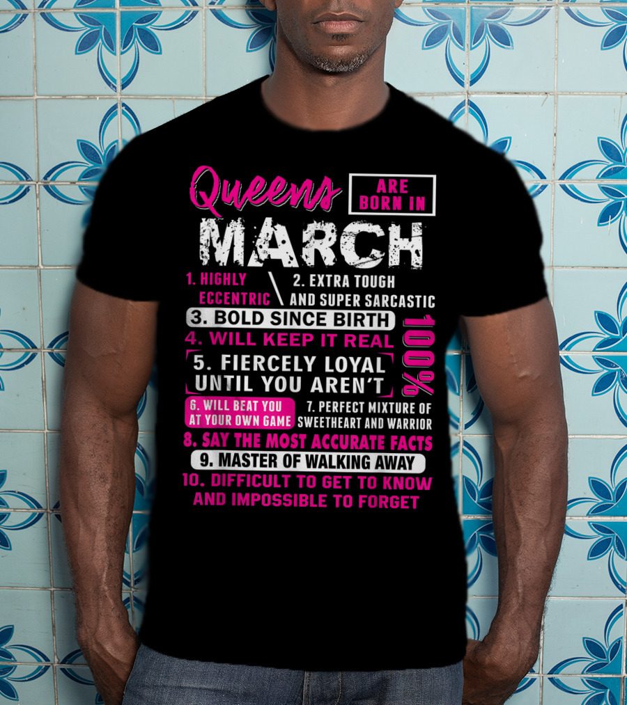 Queens Are Born In March: Highly Eccentric, Bold Since Birth, Fiercely Loyal, Master Of Walking Away, Impossible To Forget T-Shirt