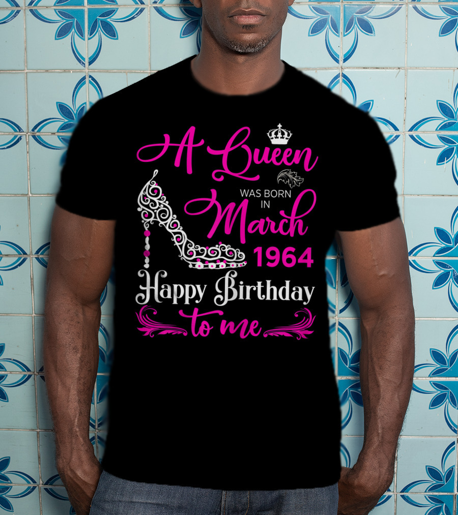 A Queen Was Born In March 1964 Happy Birthday To Me T-Shirt