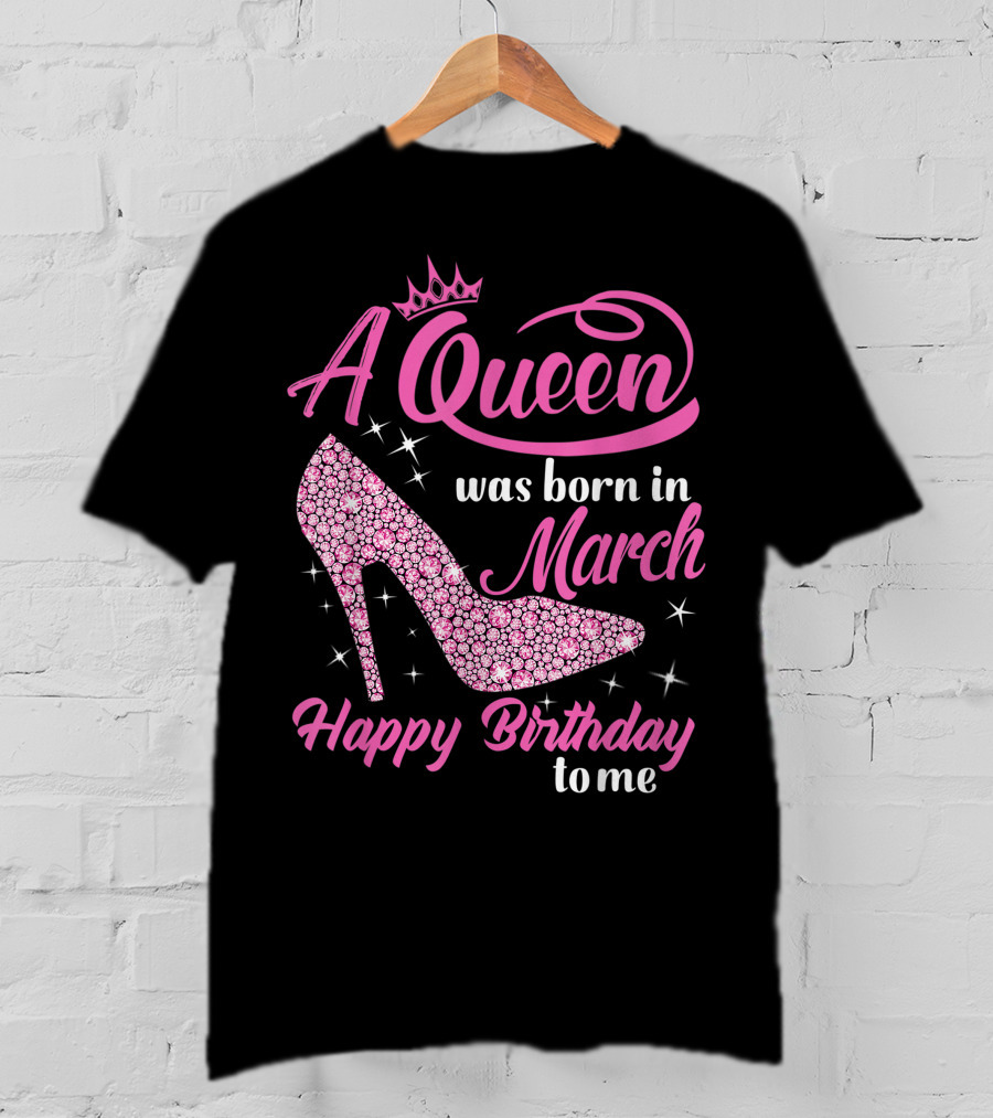 A Queen Was Born In March Happy Birthday To Me Sparkling Shoe T-Shirt