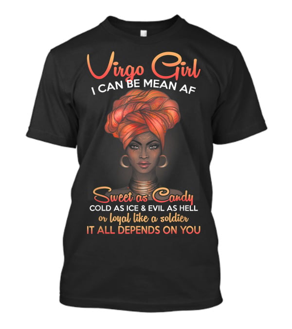 Virgo Girl I Can Be Mean AF Sweet As Candy Cold As Ice Evil As Hell Loyal Like A Soldier It All Depends On You T-Shirt