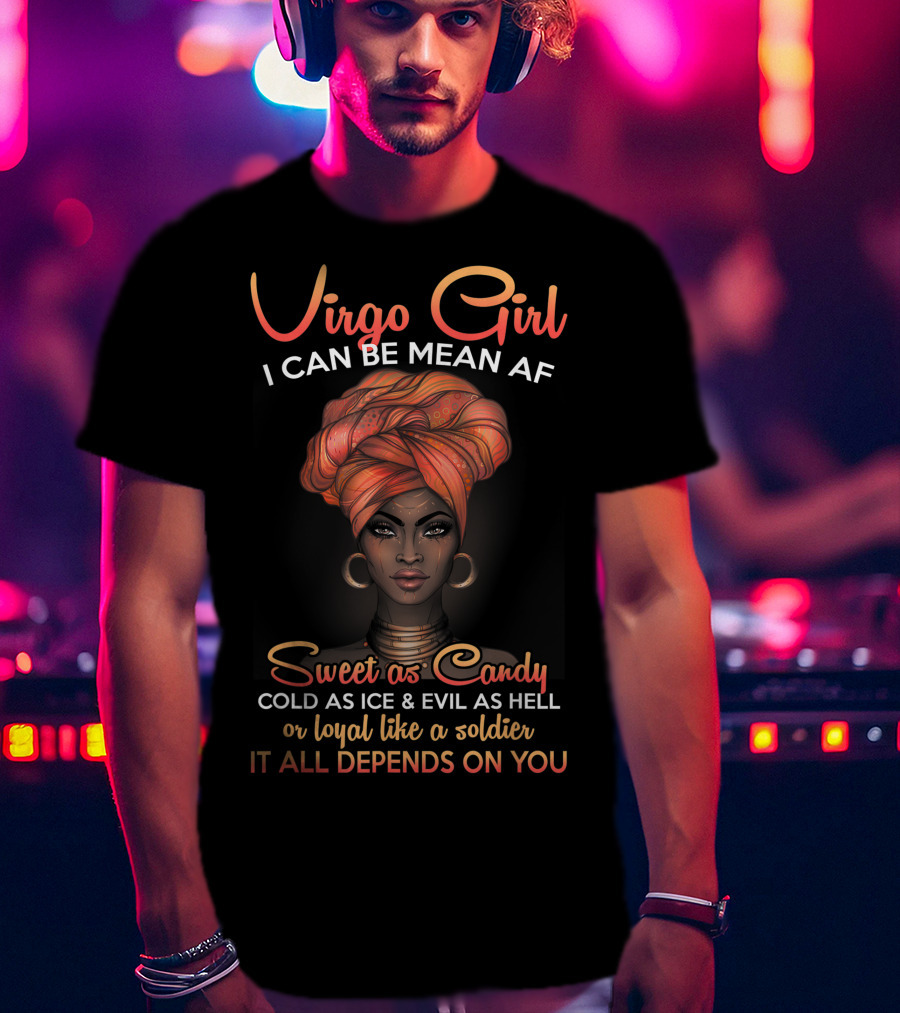 Virgo Girl I Can Be Mean AF Sweet As Candy Cold As Ice Evil As Hell Loyal Like A Soldier It All Depends On You T-Shirt