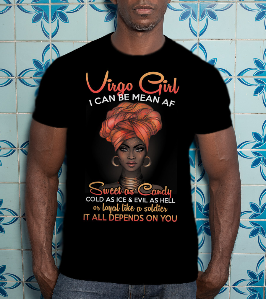 Virgo Girl I Can Be Mean AF Sweet As Candy Cold As Ice Evil As Hell Loyal Like A Soldier It All Depends On You T-Shirt