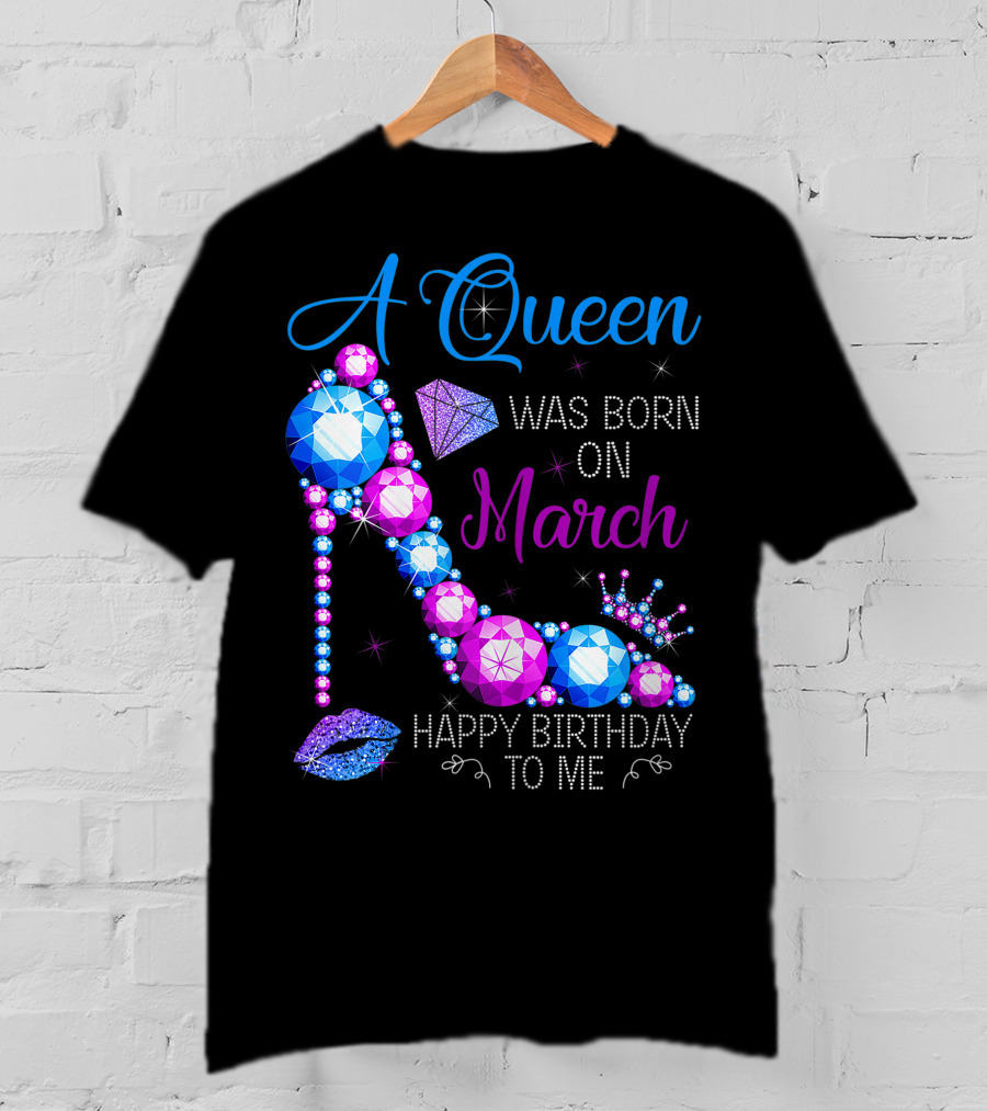 A Queen Was Born In March Happy Birthday To Me High Heel Jewel Glam T-Shirt