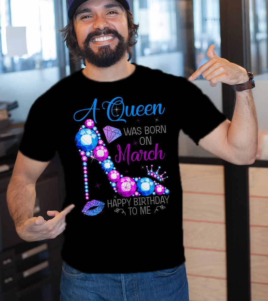 A Queen Was Born In March Happy Birthday To Me High Heel Jewel Glam T-Shirt