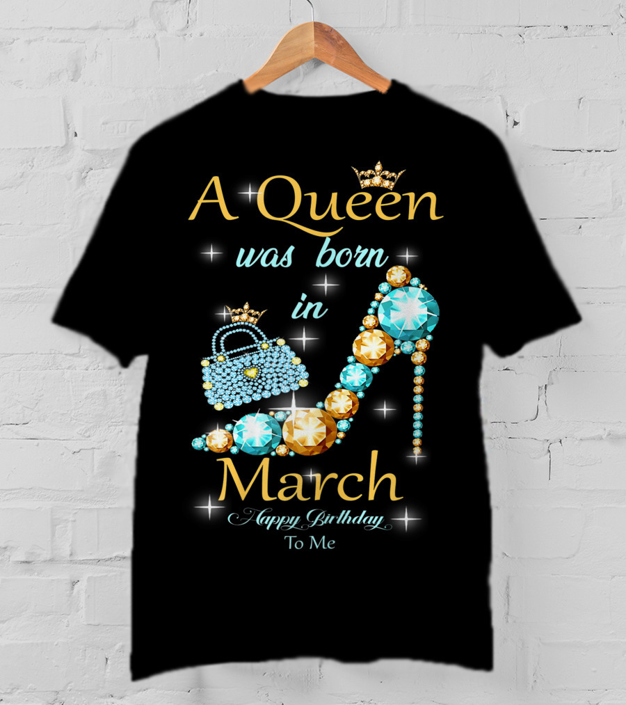 A Queen Was Born In March Happy Birthday To Me Jewel-Crown Shoe And Purse T-Shirt
