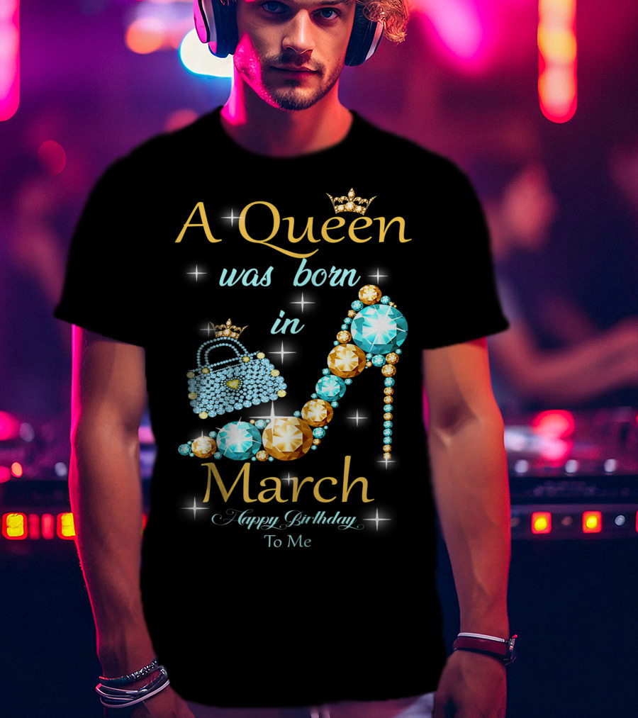 A Queen Was Born In March Happy Birthday To Me Jewel-Crown Shoe And Purse T-Shirt