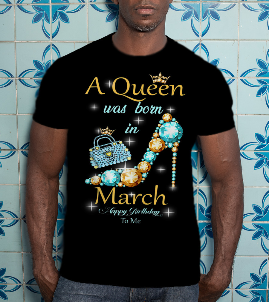A Queen Was Born In March Happy Birthday To Me Jewel-Crown Shoe And Purse T-Shirt