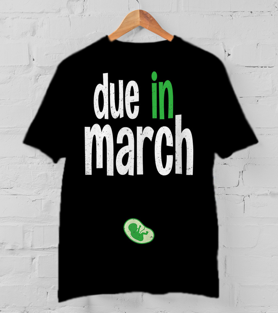 Due In March Pregnancy Announcement With Green Fetus T-Shirt