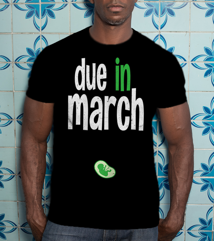 Due In March Pregnancy Announcement With Green Fetus T-Shirt
