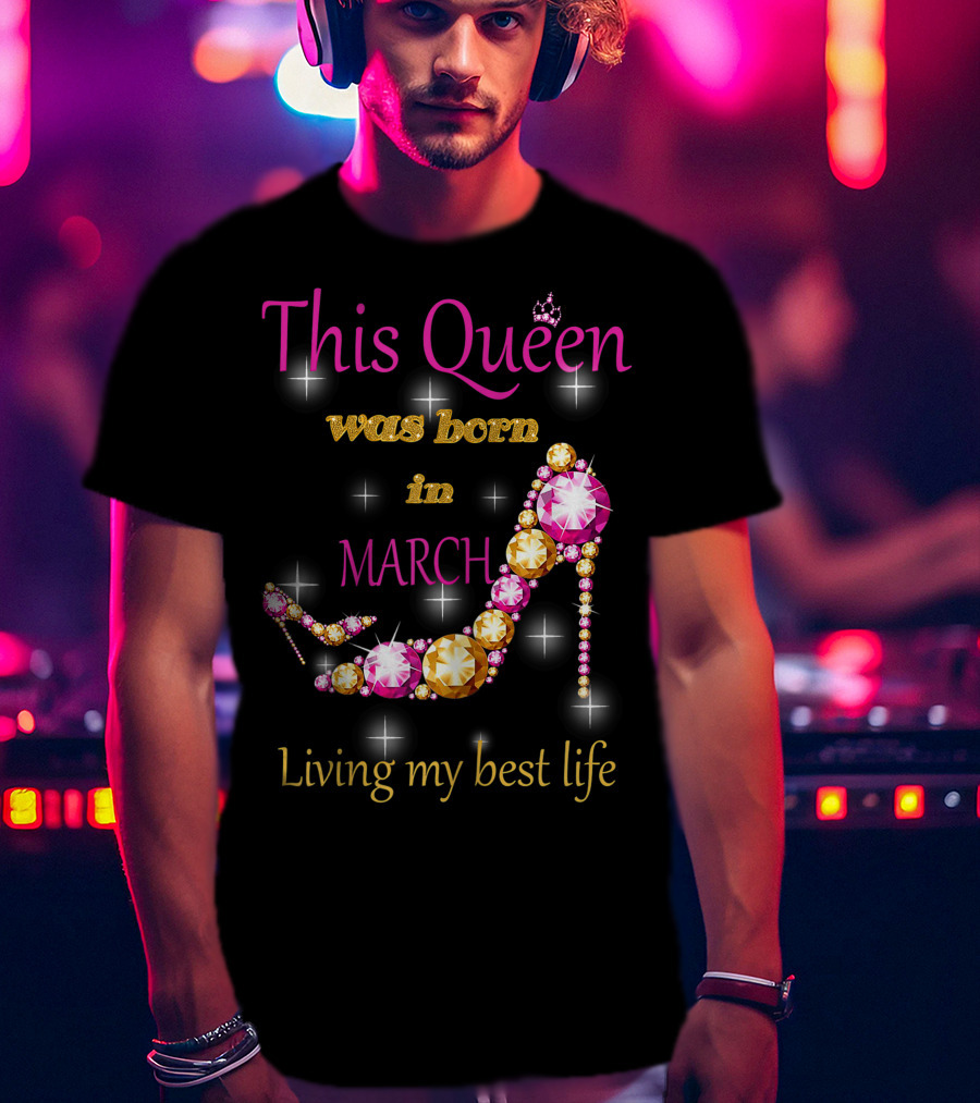 This Queen Was Born In March Living My Best Life Sparkling Jewel Stiletto T-Shirt