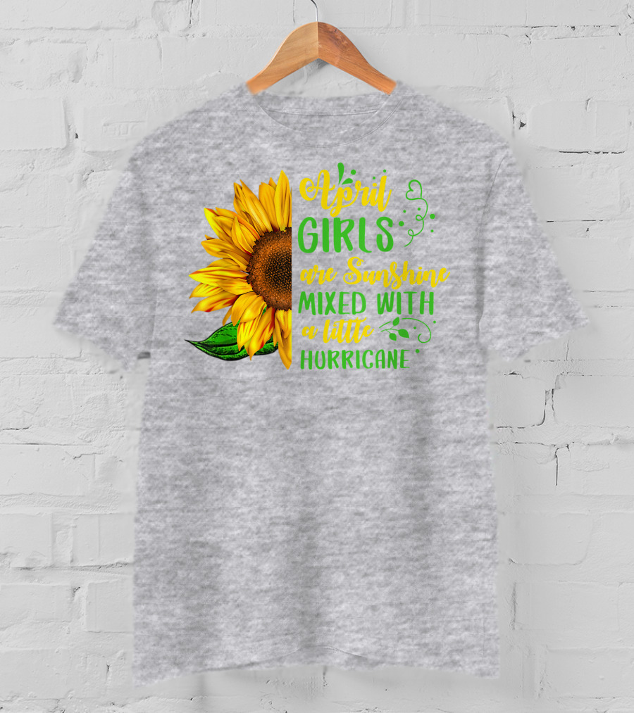 April Girls Are Sunshine Mixed With A Little Hurricane Sunflower Birthday T-Shirt