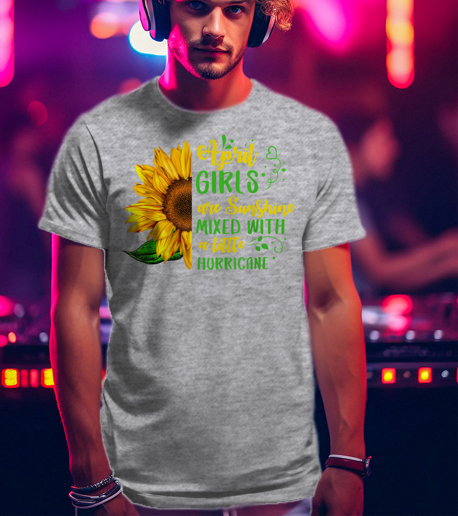 April Girls Are Sunshine Mixed With A Little Hurricane Sunflower Birthday T-Shirt