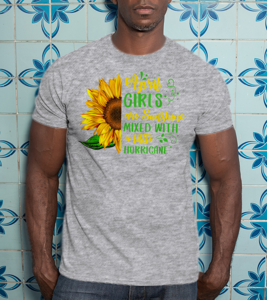 April Girls Are Sunshine Mixed With A Little Hurricane Sunflower Birthday T-Shirt