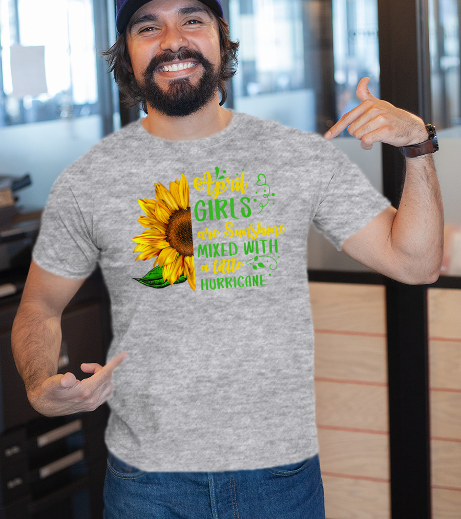 April Girls Are Sunshine Mixed With A Little Hurricane Sunflower Birthday T-Shirt