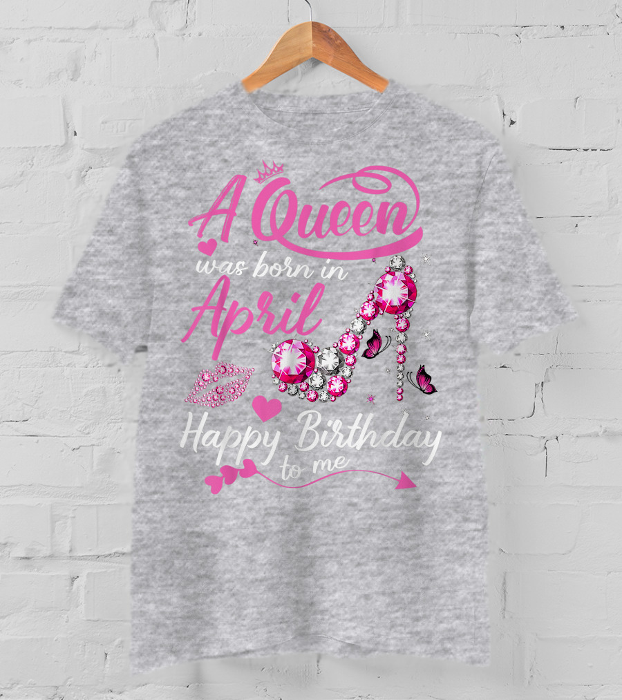 A Queen Was Born In April Happy Birthday To Me Pink Gem High Heel T-Shirt