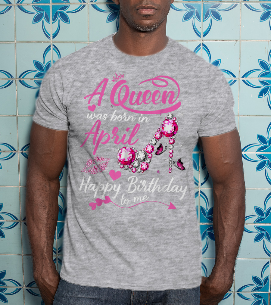 A Queen Was Born In April Happy Birthday To Me Pink Gem High Heel T-Shirt