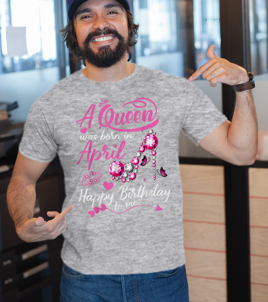 A Queen Was Born In April Happy Birthday To Me Pink Gem High Heel T-Shirt