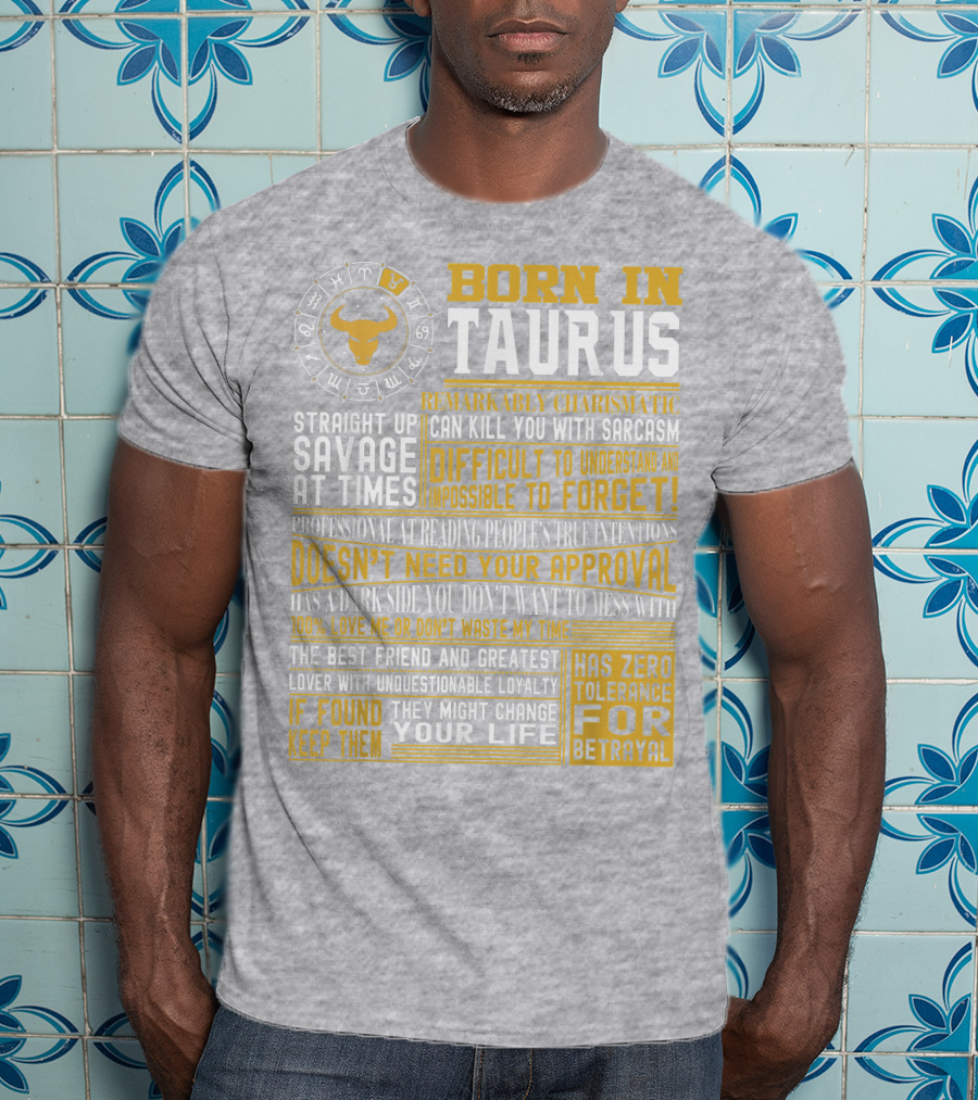 Born In Taurus: Straight Up Savage, Remarkably Charismatic, And Has Zero Tolerance For Betrayal T-Shirt