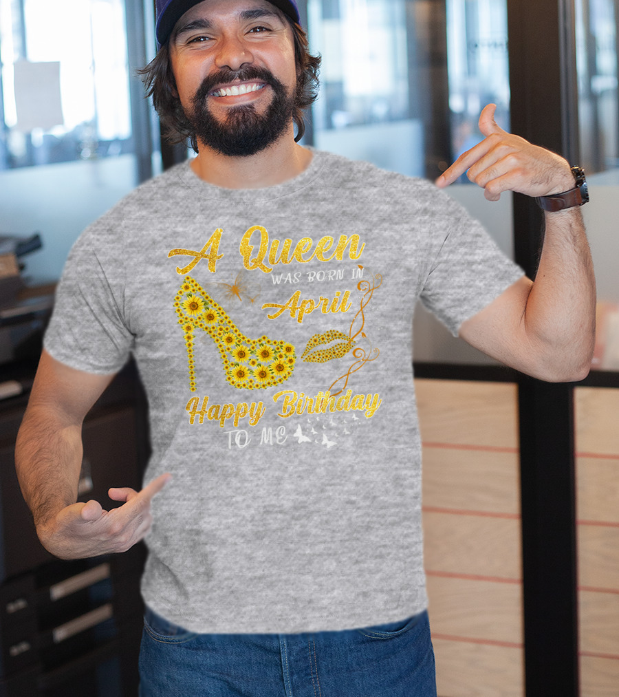 A Queen Was Born In April Sunflower High Heel Birthday Happy Birthday To Me T-Shirt