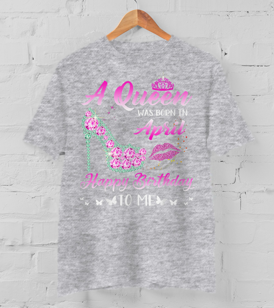 A Queen Was Born In April Happy Birthday To Me Pink High Heel Crystal Butterfly Lips T-Shirt