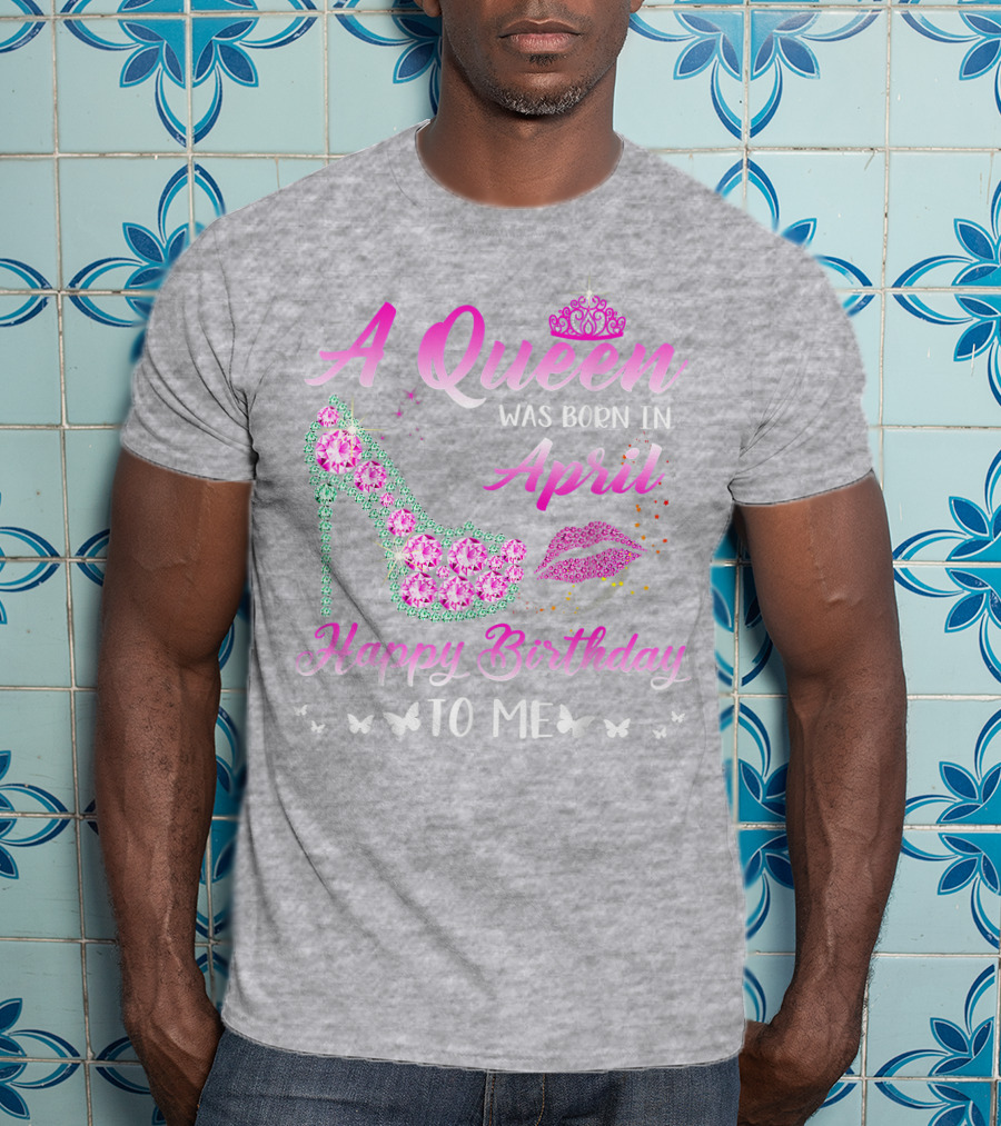 A Queen Was Born In April Happy Birthday To Me Pink High Heel Crystal Butterfly Lips T-Shirt
